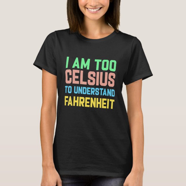 Ich bin zu Celsius, um Fahrenheit zu verstehen T-Shirt (Vorderseite)