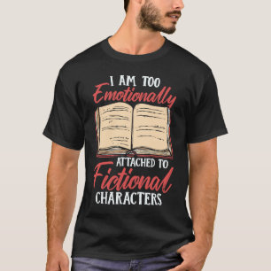 Ich bin zu emotional an fiktive Charaktere gebunde T-Shirt