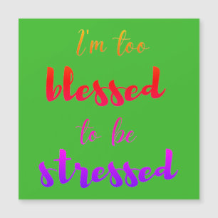 Ich bin zu gesegnet, um eine stressige Magnet