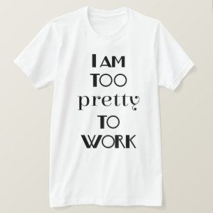 Ich bin zu hübsch, um zu arbeiten Lustiges Büro T-Shirt