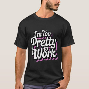 Ich bin zu hübsch, um zu arbeiten, Sy Frau lustige T-Shirt