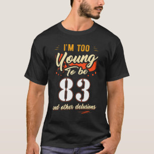 Ich bin zu jung, um 83 Geburtstag zu haben, für 83 T-Shirt
