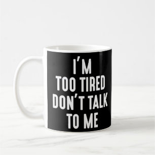 Ich bin zu müde Dont sprechen mit mir 1 Kaffeetasse