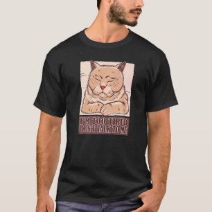 Ich bin zu müde, rede nicht mit mir Katzenwitz Hum T-Shirt