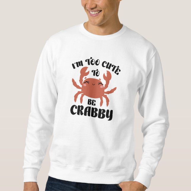 Ich bin zu Niedlich, um Crabby zu sein Sweatshirt (Vorderseite)