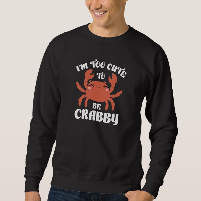 Ich bin zu Niedlich, um Crabby zu sein Sweatshirt (Vorderseite)