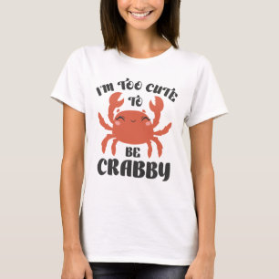 Ich bin zu Niedlich, um Crabby zu sein T-Shirt