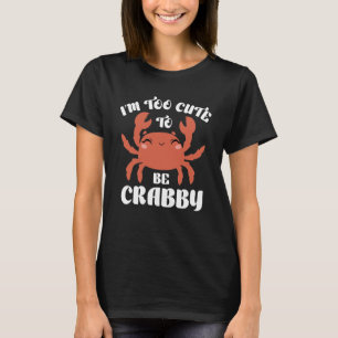 Ich bin zu Niedlich, um Crabby zu sein T-Shirt