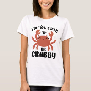 Ich bin zu Niedlich, um Crabby zu sein T-Shirt