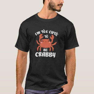 Ich bin zu Niedlich, um Crabby zu sein T-Shirt