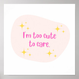 "Ich bin zu niedlich, um mich zu kümmern" Poster