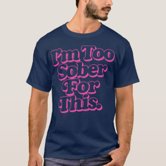 Ich bin zu nüchtern dafür T-Shirt