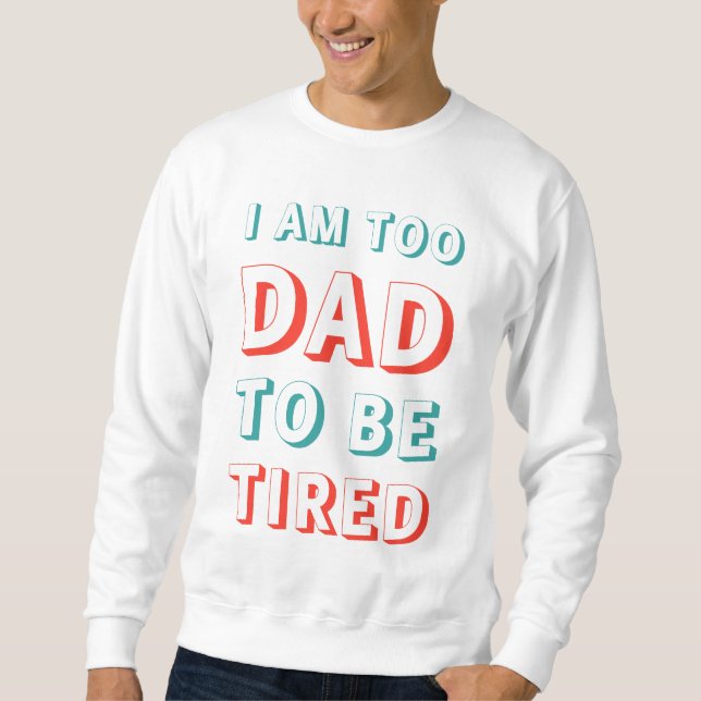 Ich bin zu VATER, um müde zu sein Sweatshirt (Vorderseite)