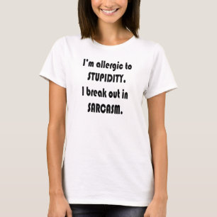 Ich bin ZUR DUMMHEIT ALLERGISCH. ICH BRECHE IM T-Shirt