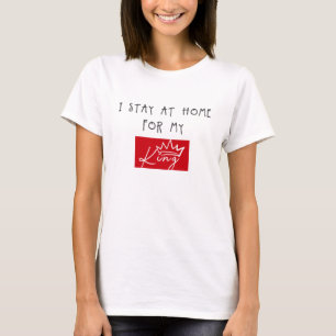 ICH BLEIBE AUF ZUHAUSE FÜR MEINEN KÖNIG T-Shirt