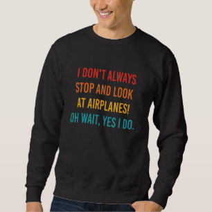 Ich bleibe nicht immer stehen und schaue Flugzeuge Sweatshirt