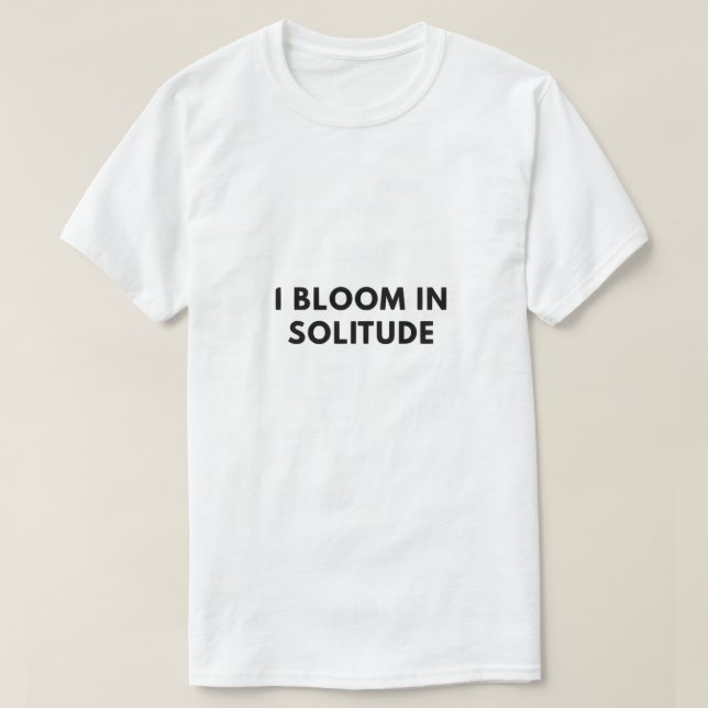 Ich blühe in Einsamkeit T-Shirt (Design vorne)