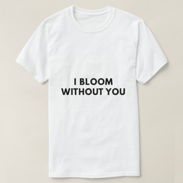 Ich blühe ohne dich T-Shirt (Design vorne)