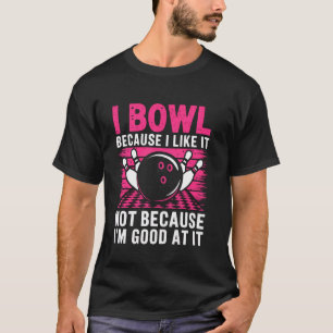 Ich bowle zum Spaß, nicht wegen meiner Fähigkeiten T-Shirt