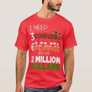 Ich brauche 3 Kaffees 6 Welpen & so 12 Millionen D T-Shirt
