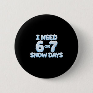 Ich brauche 6 7 Schneetage Lustige verschneite Tag Button