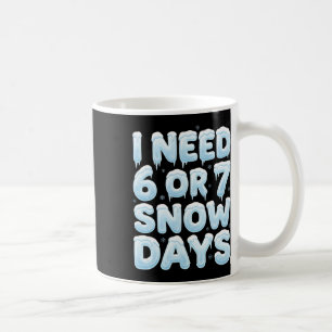 Ich brauche 6 oder 7 Schneetage Lustiges 67 Winter Kaffeetasse