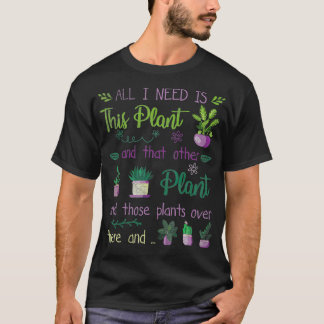 Ich brauche all diese Pflanze Gartenbau Hobby Gi T-Shirt
