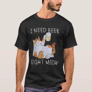 Ich brauche Bier genau jetzt Bier und Katze T-Shirt