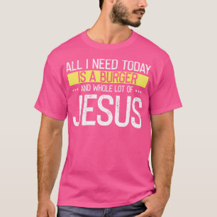 Ich brauche Burger und viel Jesus Christlicher Got T-Shirt