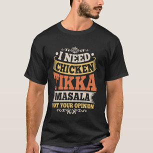 Ich brauche Chicken Tikka Masala, nicht deine Mein T-Shirt