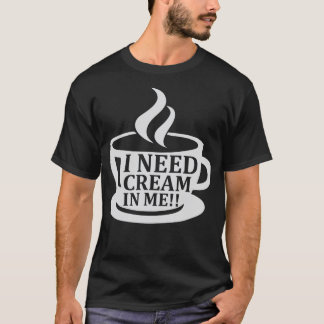 Ich brauche Creme in Me Kaffee Spaß Sprichwort Fun T-Shirt