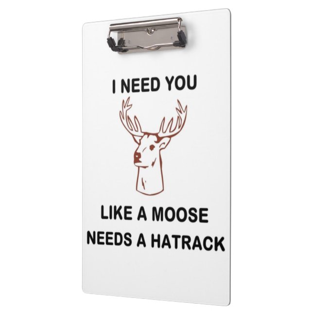 ICH BRAUCHE, DASS DU EINEN MOOSE BRAUCHST. KLEMMBRETT (Links)