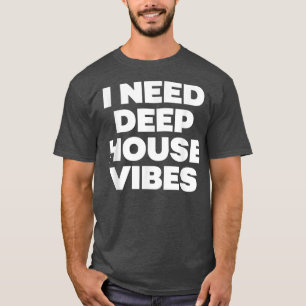 Ich brauche Deep House Vibes - EDM Dance Music Fes T-Shirt