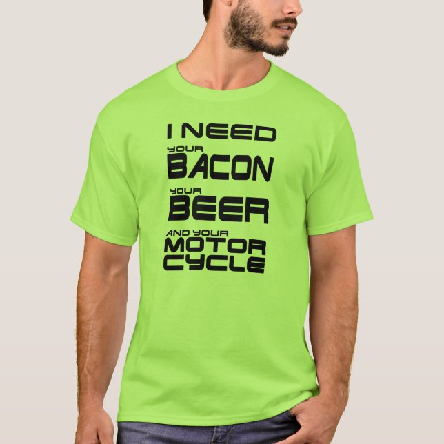 Ich brauche dein Bacon, dein Bier und dein Motorra T-Shirt (Vorderseite)