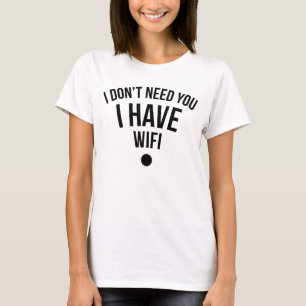 Ich brauche dich nicht, ich habe WiFi T - Shirt Tu