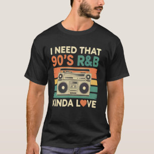 Ich brauche diese Art von 90er R&B Liebe T-Shirt