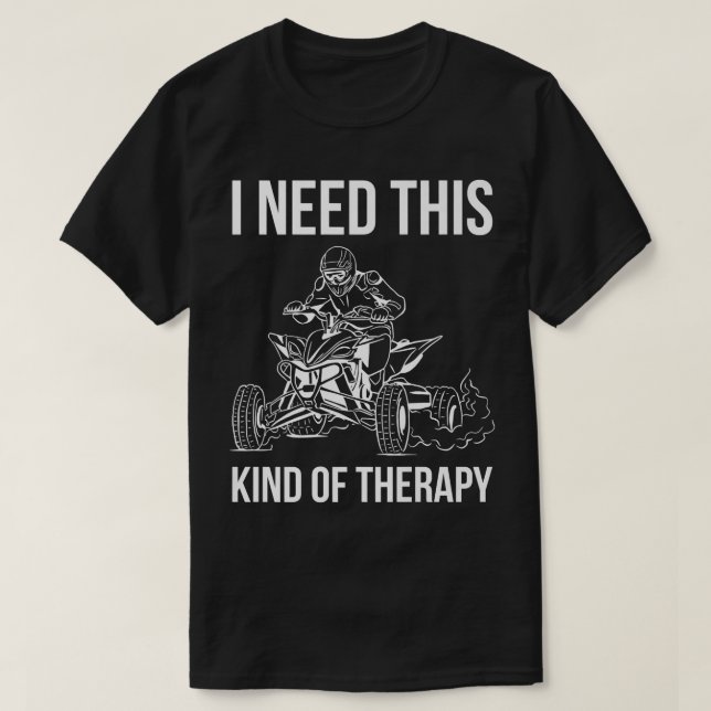 Ich brauche diese Art von Therapie Quad Bike Rider T-Shirt (Design vorne)