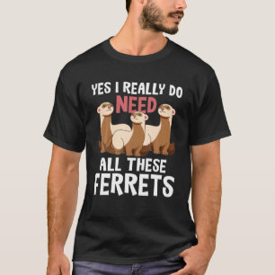 Ich brauche diese Frettchen wirklich - Ferret Love T-Shirt