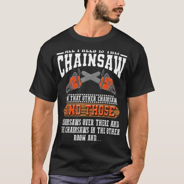 Ich brauche dieses Chainsaw Logger Chainsaws T-Shirt (Vorderseite)