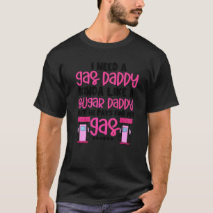 Ich brauche ein Gas Daddy lustigen Frauen Gaspreis T-Shirt