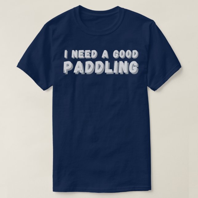 Ich brauche ein gutes Paddeln 4 T-Shirt (Design vorne)