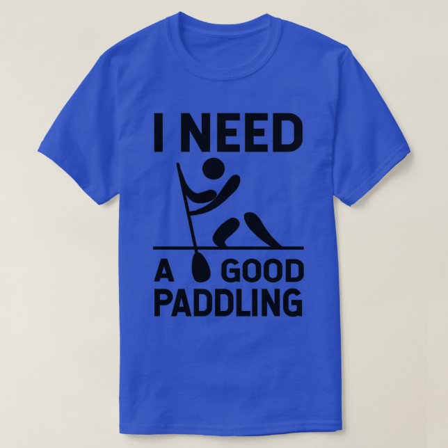 Ich brauche ein gutes Paddeln 6 T-Shirt (Design vorne)
