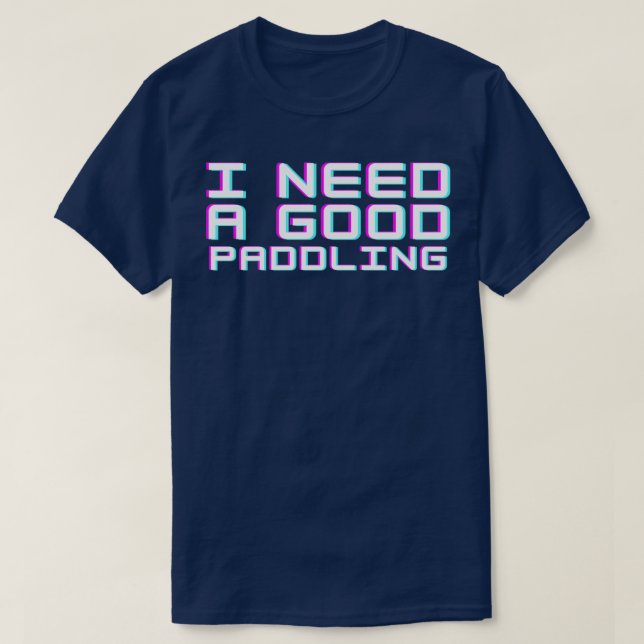 Ich brauche ein gutes Paddeln (7) T-Shirt (Design vorne)