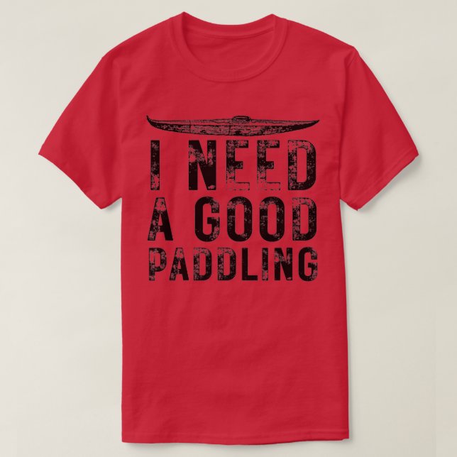 Ich brauche ein gutes Paddeln Funny Kayak Liebhabe T-Shirt (Design vorne)