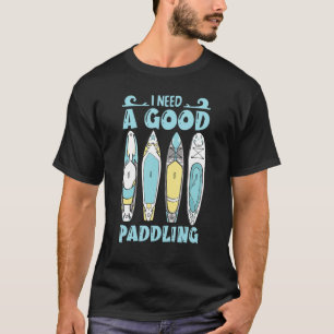 Ich brauche ein gutes Paddeln für Kajak T-Shirt