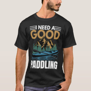 Ich brauche ein gutes Paddeln Kayak Kayak Kayaker T-Shirt