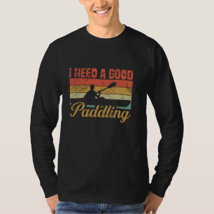 Ich brauche ein gutes Paddeln T-Shirt