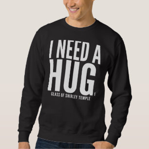 Ich brauche ein riesiges Glas Shirley Temple Sarca Sweatshirt