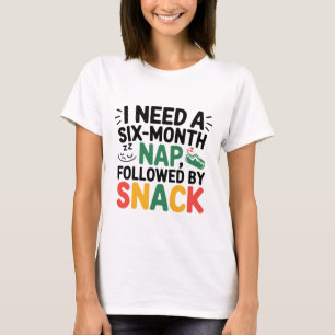 Ich brauche ein sechsmonatiges Nickerchen Funny un T-Shirt