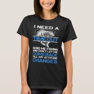 Ich brauche eine Auszeit, schick mich zum Angeln T-Shirt